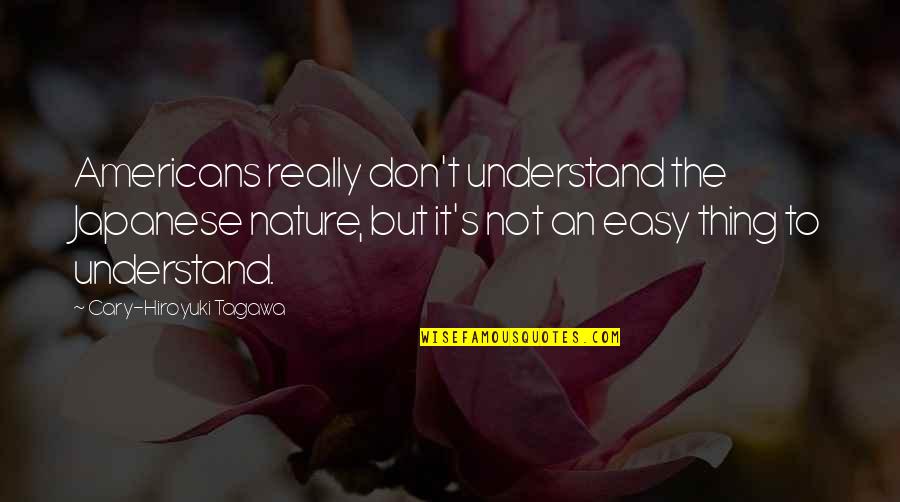 Nayvadius Demun Quotes By Cary-Hiroyuki Tagawa: Americans really don't understand the Japanese nature, but Nayvadius Demun Quotes By Cary-Hiroyuki Tagawa: Americans really don't understand the Japanese nature, but
