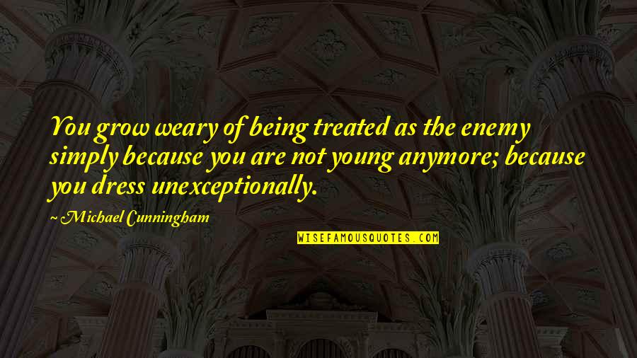 Nayvadius Quotes By Michael Cunningham: You grow weary of being treated as the Nayvadius Quotes By Michael Cunningham: You grow weary of being treated as the
