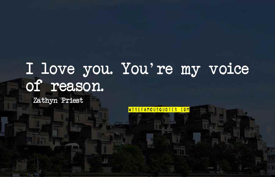 Nayyar Ali Quotes By Zathyn Priest: I love you. You're my voice of reason. Nayyar Ali Quotes By Zathyn Priest: I love you. You're my voice of reason.