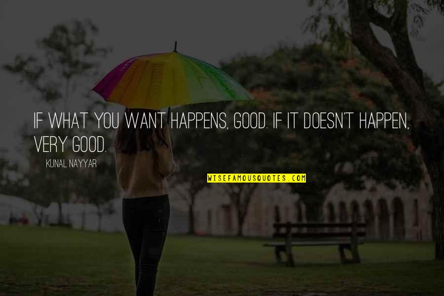 Nayyar Kunal Quotes By Kunal Nayyar: IF WHAT YOU WANT HAPPENS, GOOD. IF IT