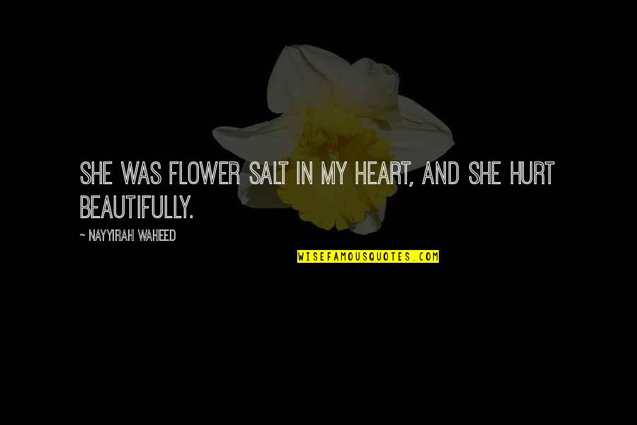 Nayyirah Quotes By Nayyirah Waheed: She was flower salt in my heart, and