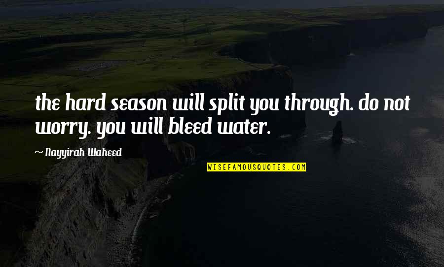 Nayyirah Quotes By Nayyirah Waheed: the hard season will split you through. do