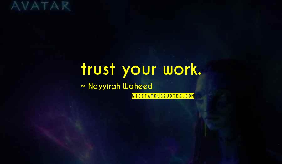 Nayyirah Quotes By Nayyirah Waheed: trust your work.