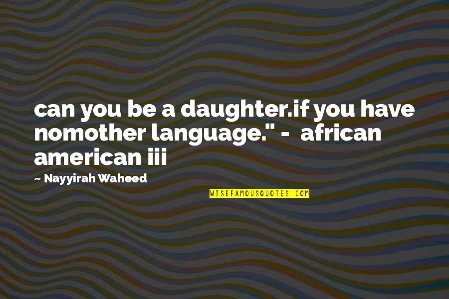 Nayyirah Quotes By Nayyirah Waheed: can you be a daughter.if you have nomother