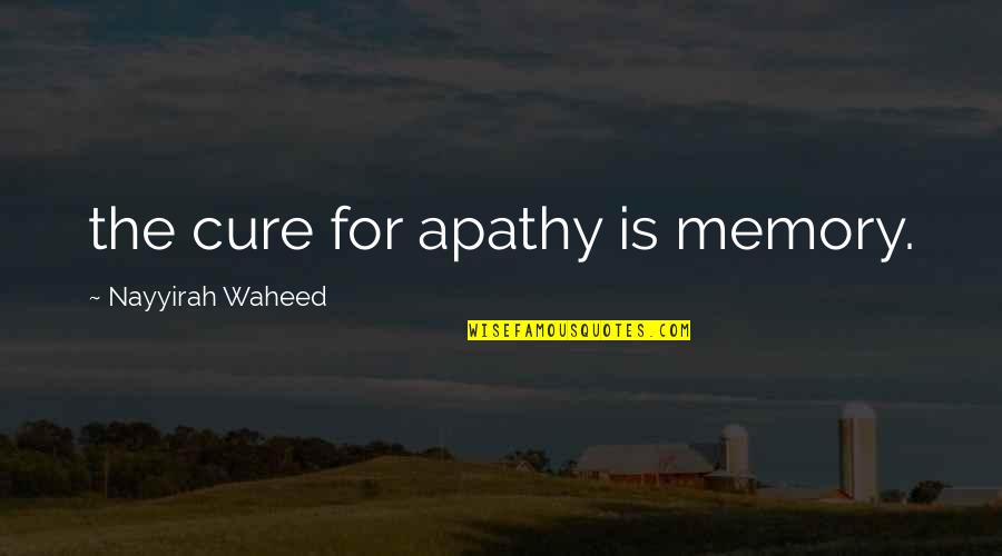 Nayyirah Quotes By Nayyirah Waheed: the cure for apathy is memory.