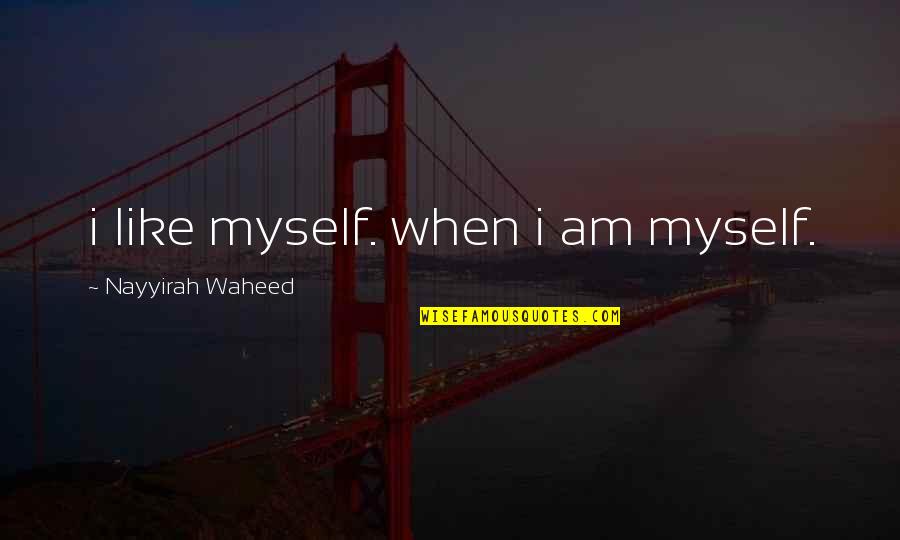 Nayyirah Quotes By Nayyirah Waheed: i like myself. when i am myself.