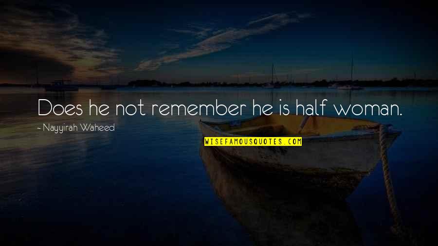 Nayyirah Quotes By Nayyirah Waheed: Does he not remember he is half woman.