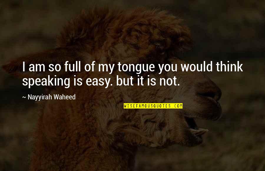 Nayyirah Quotes By Nayyirah Waheed: I am so full of my tongue you