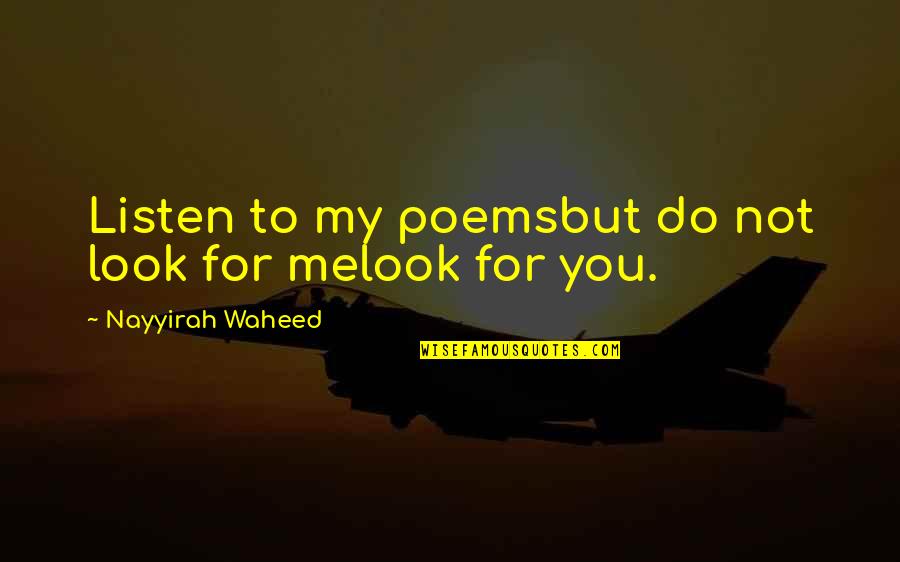 Nayyirah Quotes By Nayyirah Waheed: Listen to my poemsbut do not look for