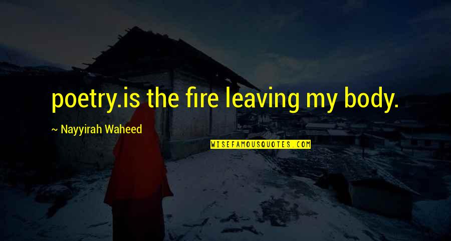 Nayyirah Quotes By Nayyirah Waheed: poetry.is the fire leaving my body.
