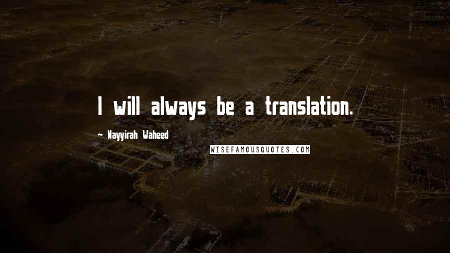 Nayyirah Waheed quotes: I will always be a translation.