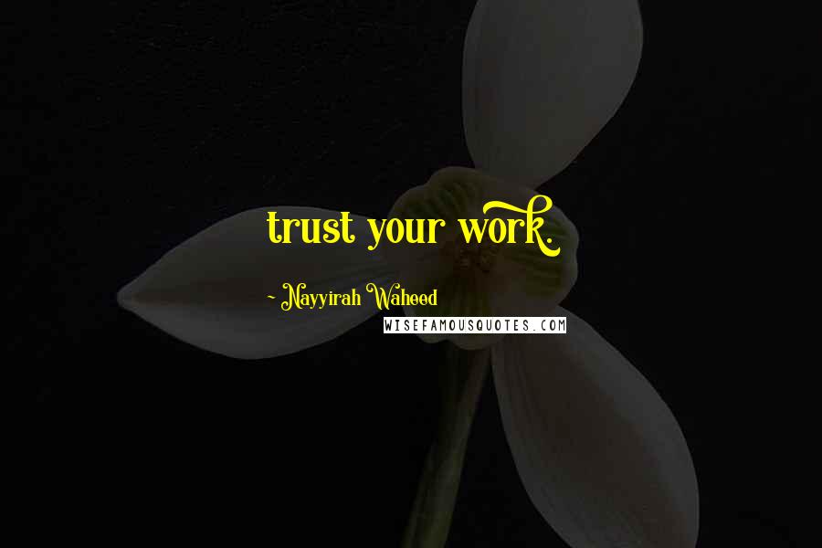 Nayyirah Waheed quotes: trust your work.