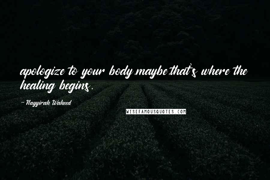 Nayyirah Waheed quotes: apologize to your body.maybe,that's where the healing begins.