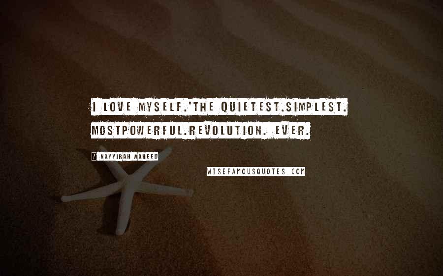 Nayyirah Waheed quotes: I love myself.'the quietest.simplest. mostpowerful.revolution. ever.