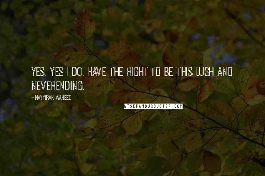 Nayyirah Waheed quotes: Yes. yes i do. have the right to be this lush and neverending.