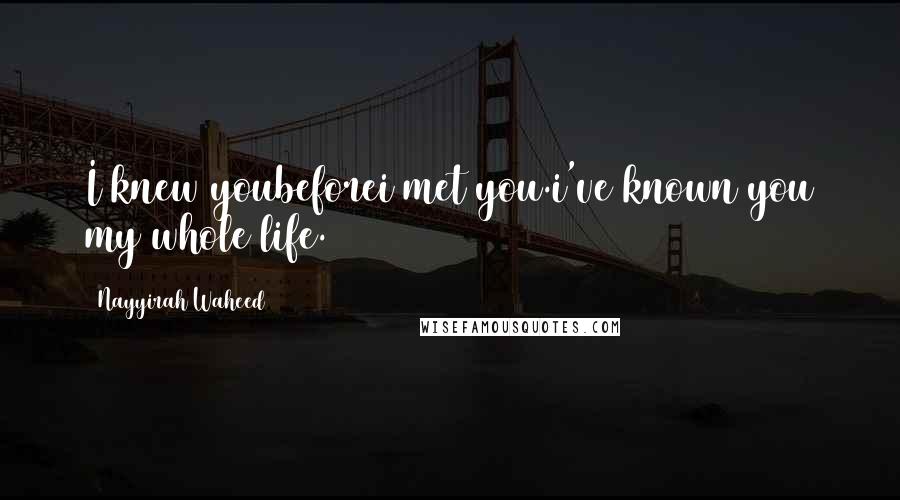 Nayyirah Waheed quotes: I knew youbeforei met you.i've known you my whole life.