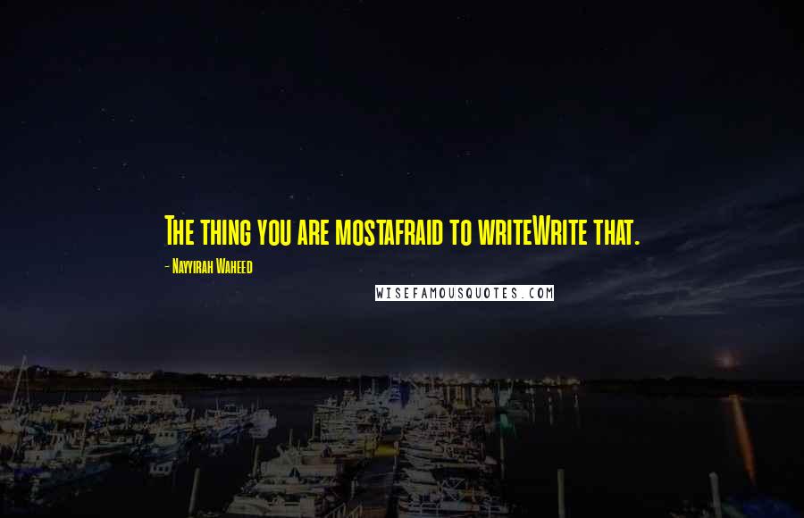 Nayyirah Waheed quotes: The thing you are mostafraid to writeWrite that.