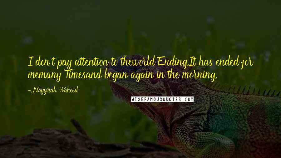 Nayyirah Waheed quotes: I don't pay attention to theworld Ending.It has ended for memany Timesand began again in the morning.