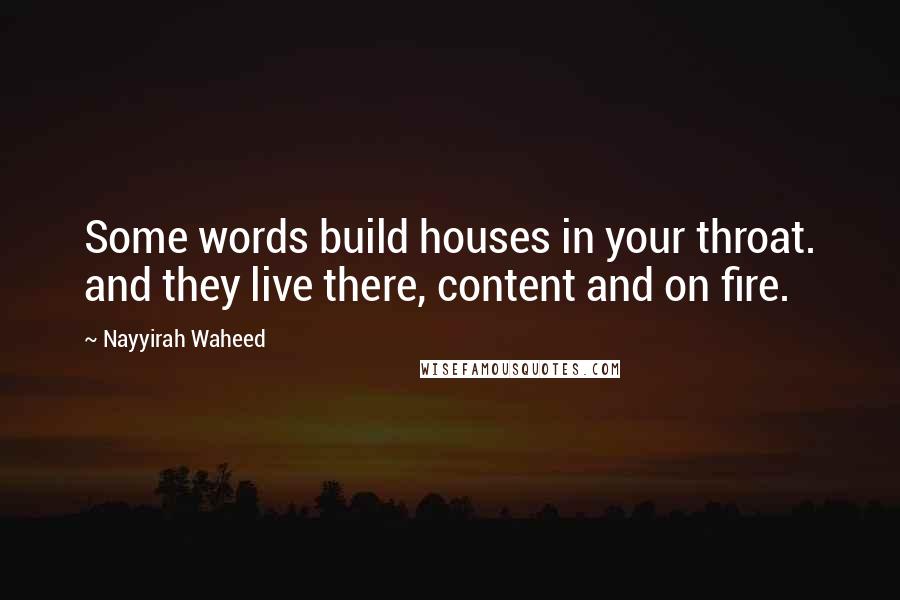 Nayyirah Waheed quotes: Some words build houses in your throat. and they live there, content and on fire.