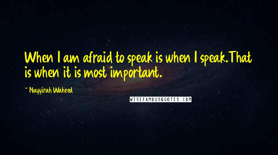 Nayyirah Waheed quotes: When I am afraid to speak is when I speak.That is when it is most important.