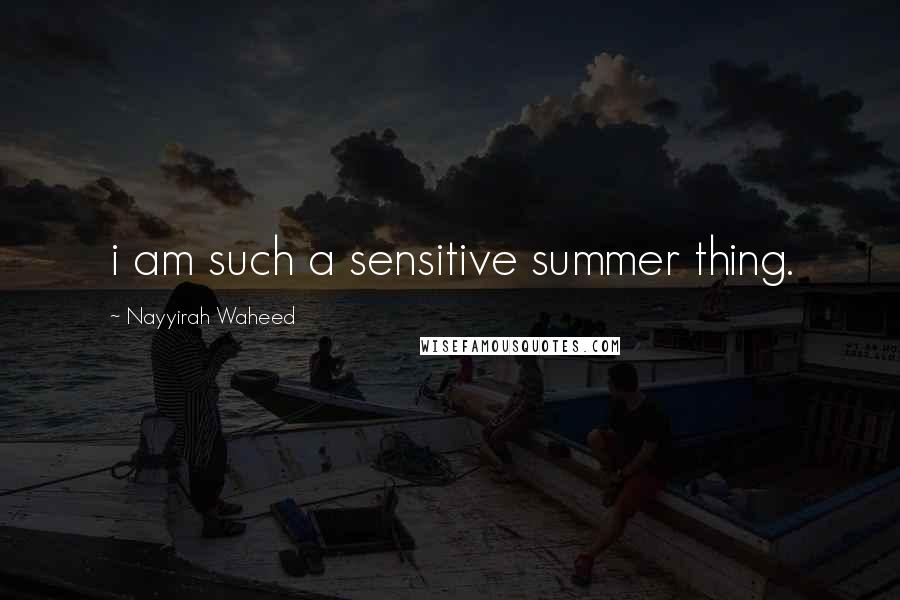 Nayyirah Waheed quotes: i am such a sensitive summer thing.