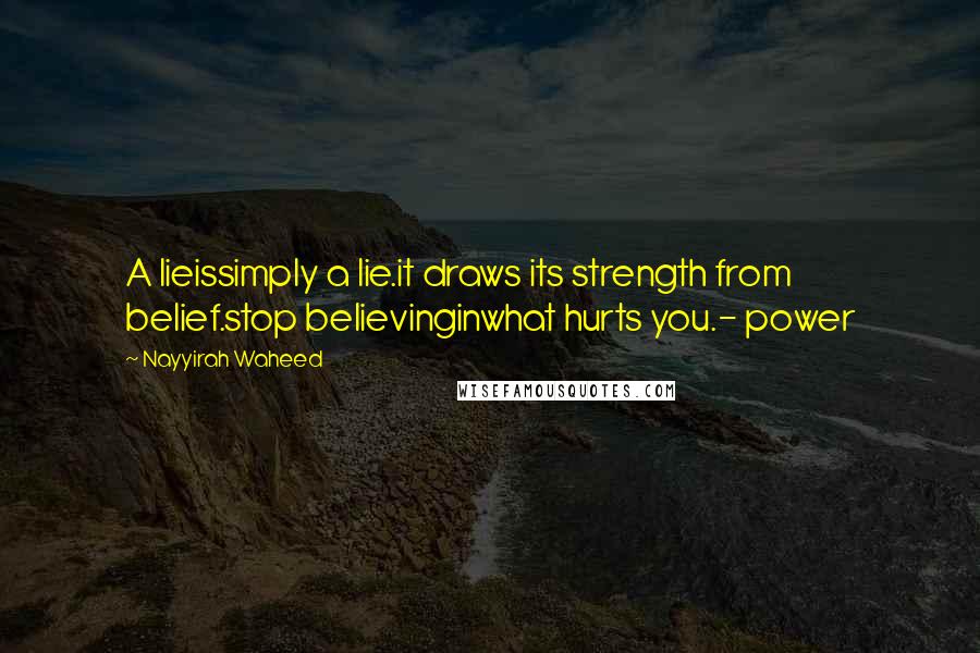 Nayyirah Waheed quotes: A lieissimply a lie.it draws its strength from belief.stop believinginwhat hurts you.- power