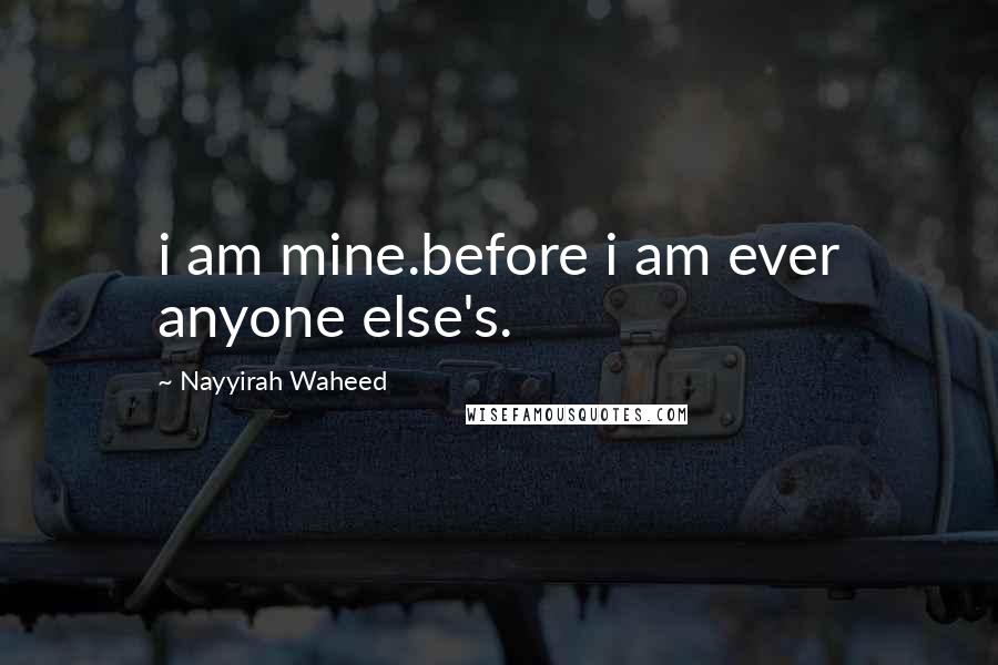 Nayyirah Waheed quotes: i am mine.before i am ever anyone else's.