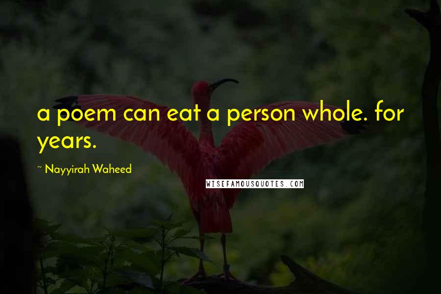 Nayyirah Waheed quotes: a poem can eat a person whole. for years.