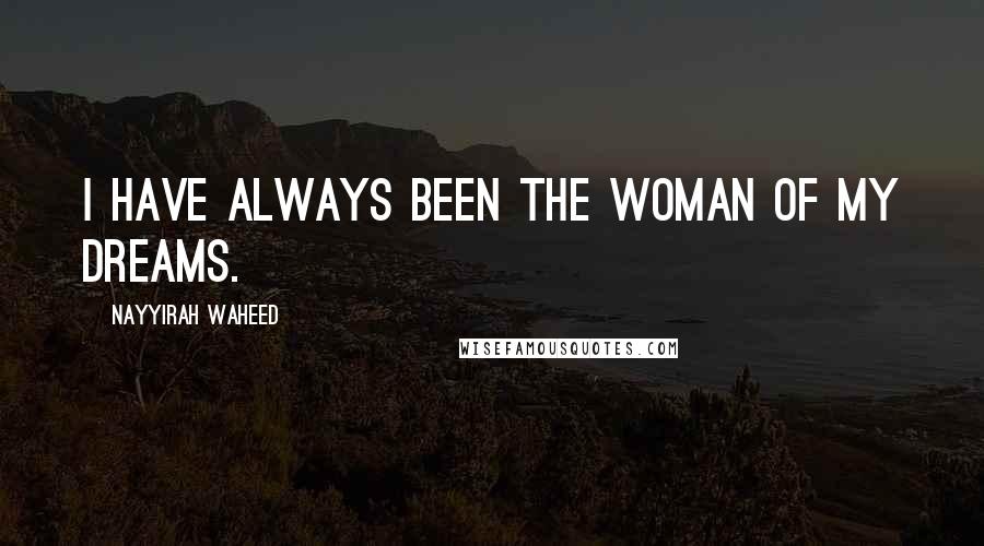 Nayyirah Waheed quotes: i have always been the woman of my dreams.