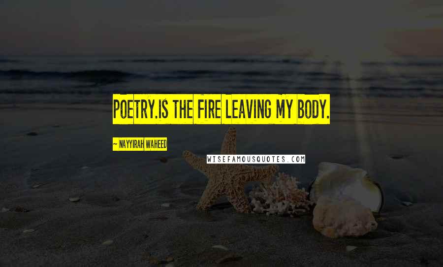 Nayyirah Waheed quotes: poetry.is the fire leaving my body.