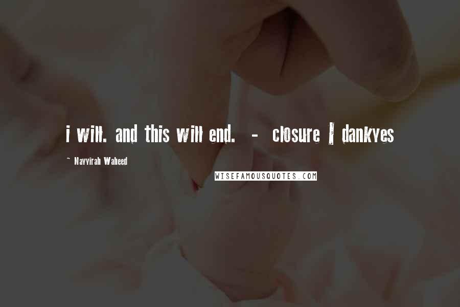 Nayyirah Waheed quotes: i will. and this will end. - closure | dankyes