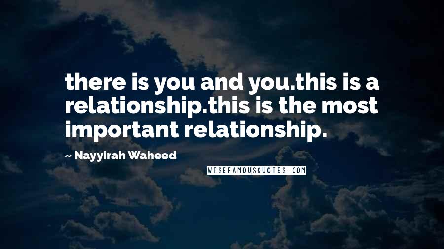 Nayyirah Waheed quotes: there is you and you.this is a relationship.this is the most important relationship.