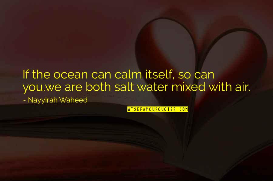 Nayyirah Waheed Salt Quotes By Nayyirah Waheed: If the ocean can calm itself, so can