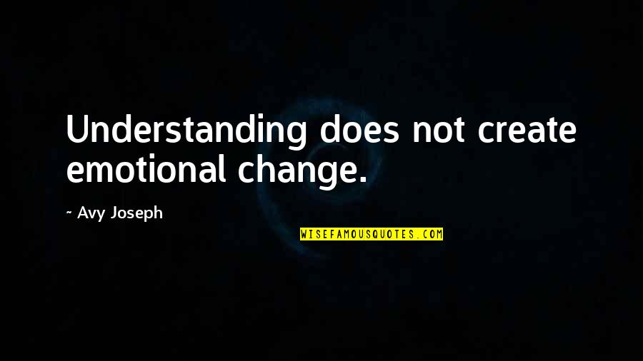 Naz Val Se Quotes By Avy Joseph: Understanding does not create emotional change. Naz Val Se Quotes By Avy Joseph: Understanding does not create emotional change.