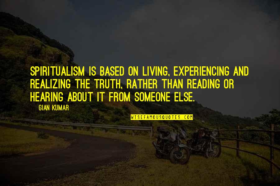 Naz Val Se Quotes By Gian Kumar: Spiritualism is based on living, experiencing and realizing Naz Val Se Quotes By Gian Kumar: Spiritualism is based on living, experiencing and realizing