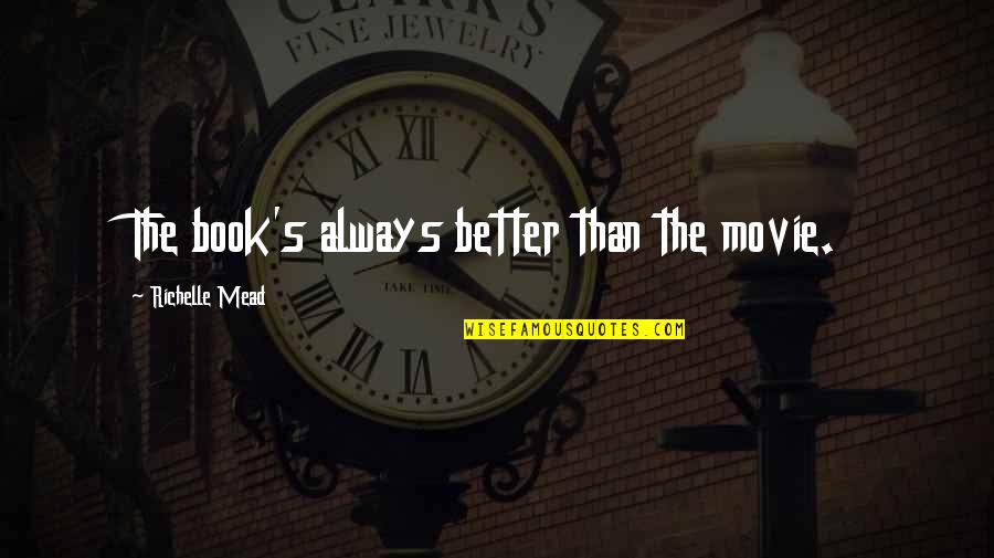 Naz Val Se Quotes By Richelle Mead: The book's always better than the movie. Naz Val Se Quotes By Richelle Mead: The book's always better than the movie.