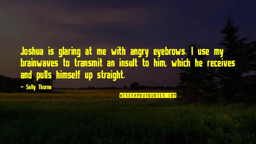 Nazad Nazad Quotes By Sally Thorne: Joshua is glaring at me with angry eyebrows. Nazad Nazad Quotes By Sally Thorne: Joshua is glaring at me with angry eyebrows.