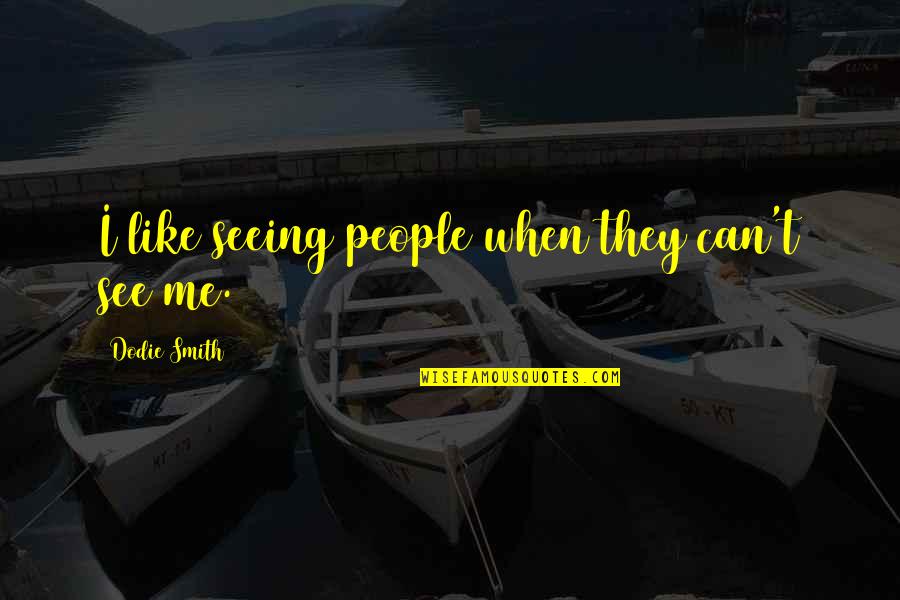Nazadovanje Quotes By Dodie Smith: I like seeing people when they can't see