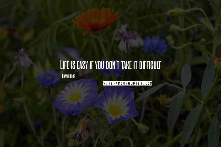 Nazali Noor quotes: Life is easy if you don't take it difficult