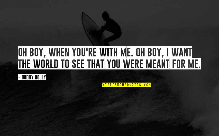 Nazam Hikmet Quotes By Buddy Holly: Oh boy, when you're with me. Oh boy, Nazam Hikmet Quotes By Buddy Holly: Oh boy, when you're with me. Oh boy,