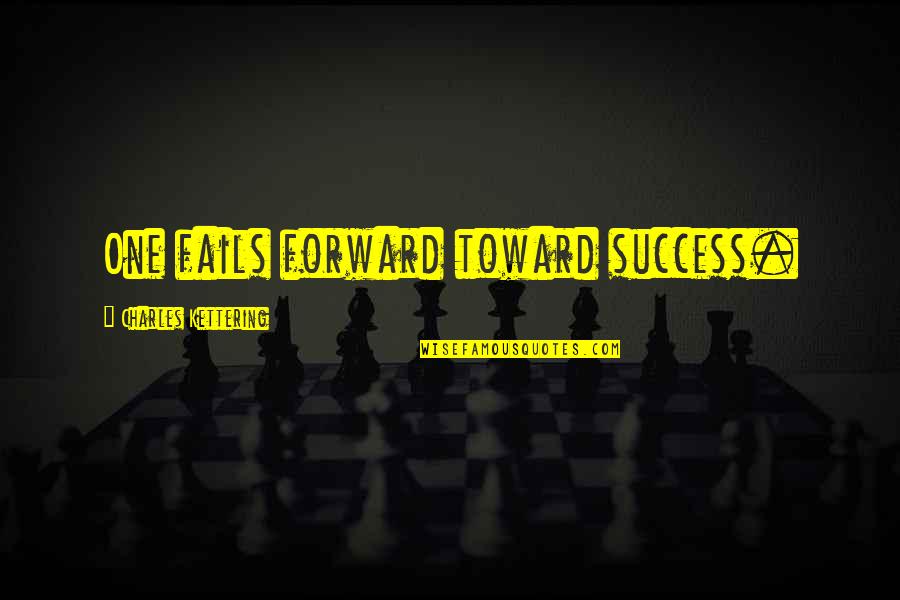 Nazam Hikmet Quotes By Charles Kettering: One fails forward toward success. Nazam Hikmet Quotes By Charles Kettering: One fails forward toward success.