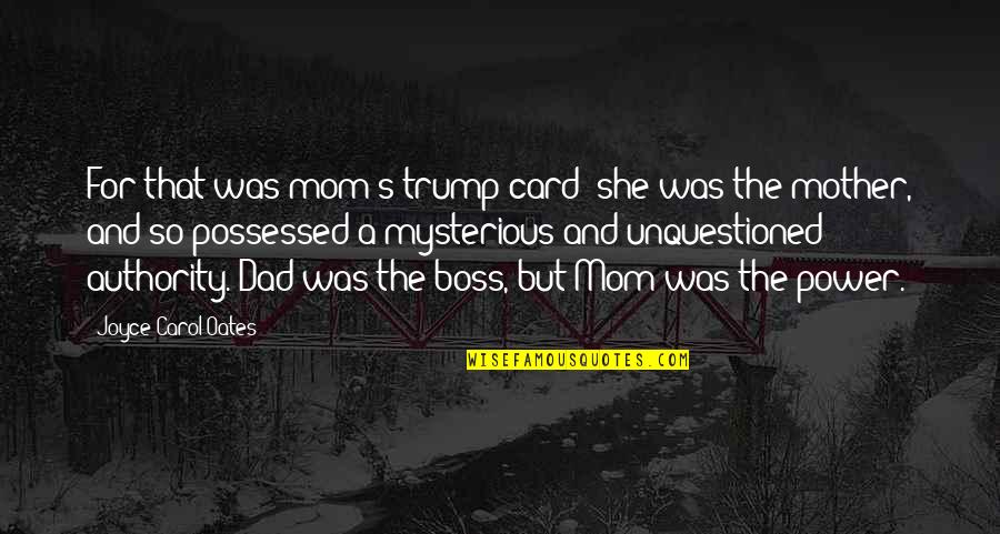Nazaneen Old Quotes By Joyce Carol Oates: For that was mom's trump card: she was Nazaneen Old Quotes By Joyce Carol Oates: For that was mom's trump card: she was