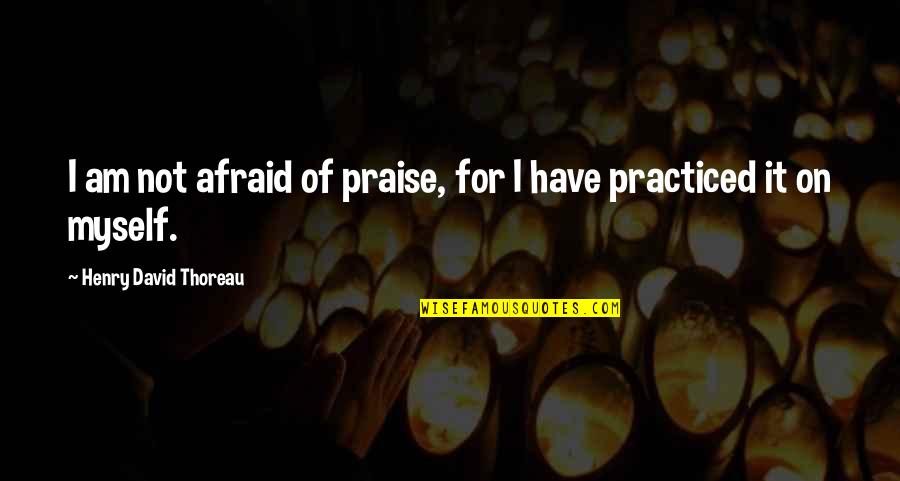 Nazanine Attaran Quotes By Henry David Thoreau: I am not afraid of praise, for I