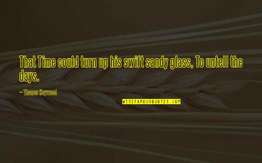 Nazanine Attaran Quotes By Thomas Heywood: That Time could turn up his swift sandy Nazanine Attaran Quotes By Thomas Heywood: That Time could turn up his swift sandy