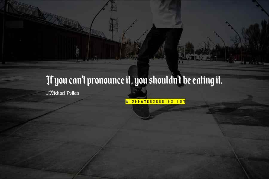 Nazanine Mousavi Quotes By Michael Pollan: If you can't pronounce it, you shouldn't be Nazanine Mousavi Quotes By Michael Pollan: If you can't pronounce it, you shouldn't be