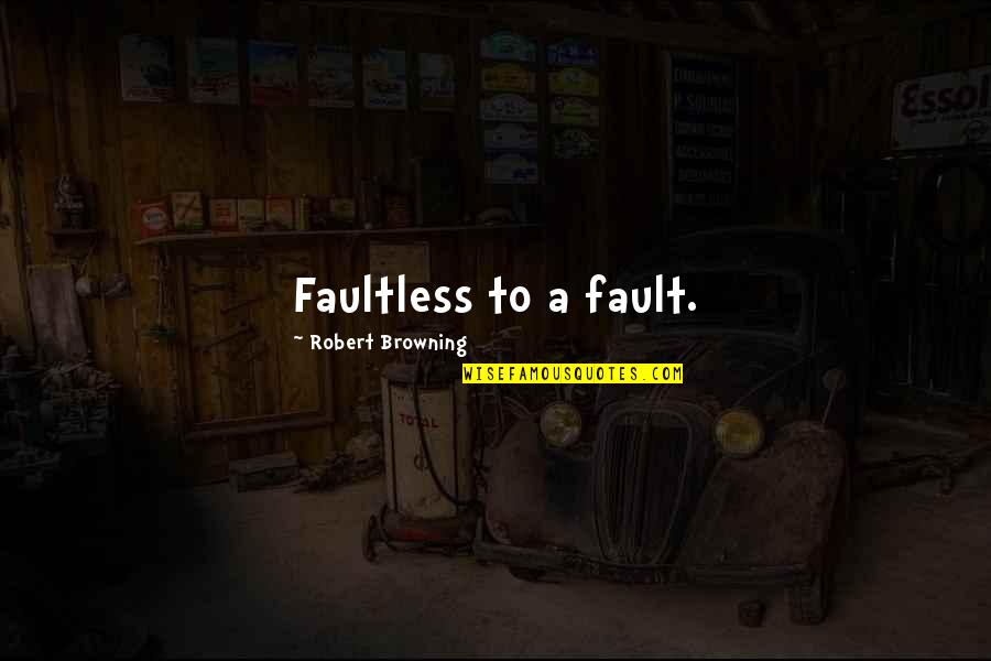 Nazarchuk Family Quotes By Robert Browning: Faultless to a fault. Nazarchuk Family Quotes By Robert Browning: Faultless to a fault.