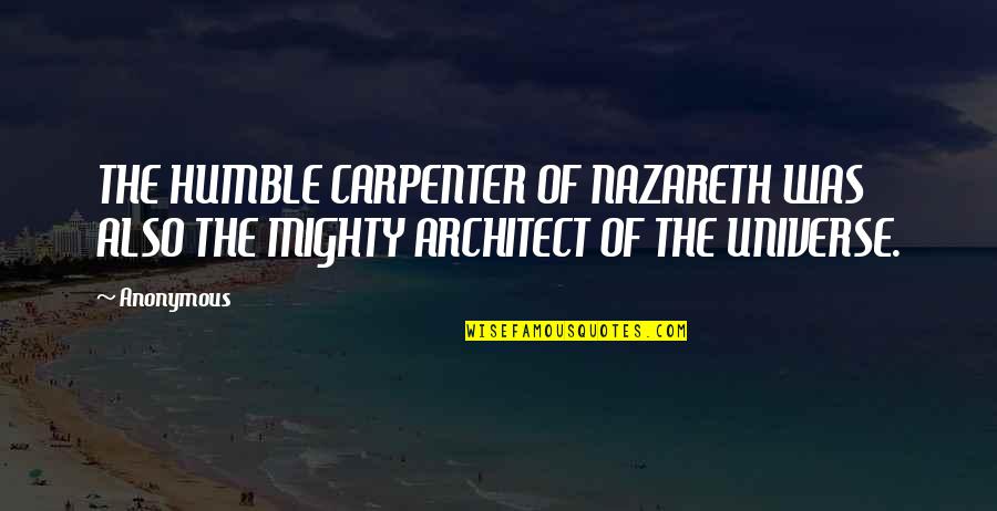 Nazareth Quotes By Anonymous: THE HUMBLE CARPENTER OF NAZARETH WAS ALSO THE