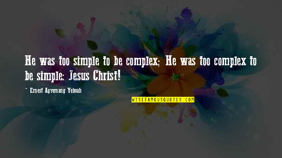 Nazareth Quotes By Ernest Agyemang Yeboah: He was too simple to be complex; He Nazareth Quotes By Ernest Agyemang Yeboah: He was too simple to be complex; He
