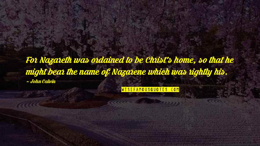 Nazareth Quotes By John Calvin: For Nazareth was ordained to be Christ's home, Nazareth Quotes By John Calvin: For Nazareth was ordained to be Christ's home,