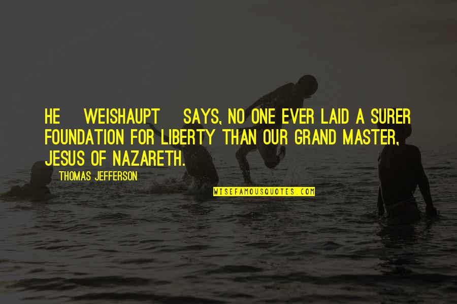 Nazareth Quotes By Thomas Jefferson: He [Weishaupt] says, no one ever laid a